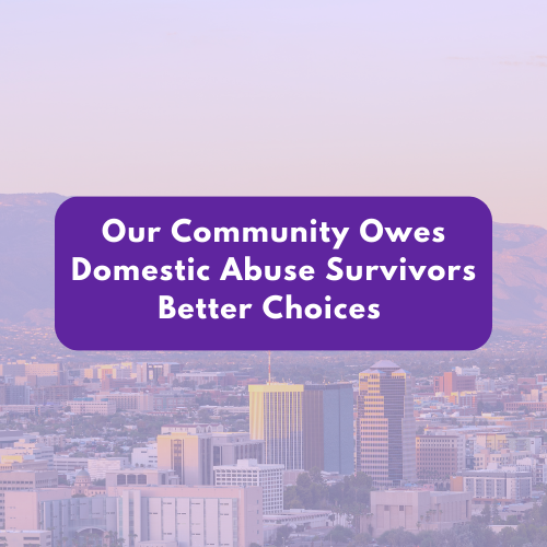 Imagine of Tucson's skyline with text that reads "Our Community Owes Domestic Abuse Survivors Better Choices"